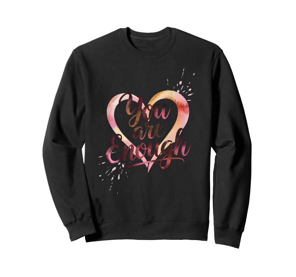 You Are Enough Motivational Sweatshirt - Novelty Apparel Unisex - T-Shirt, Sweatshirt, Hoodie