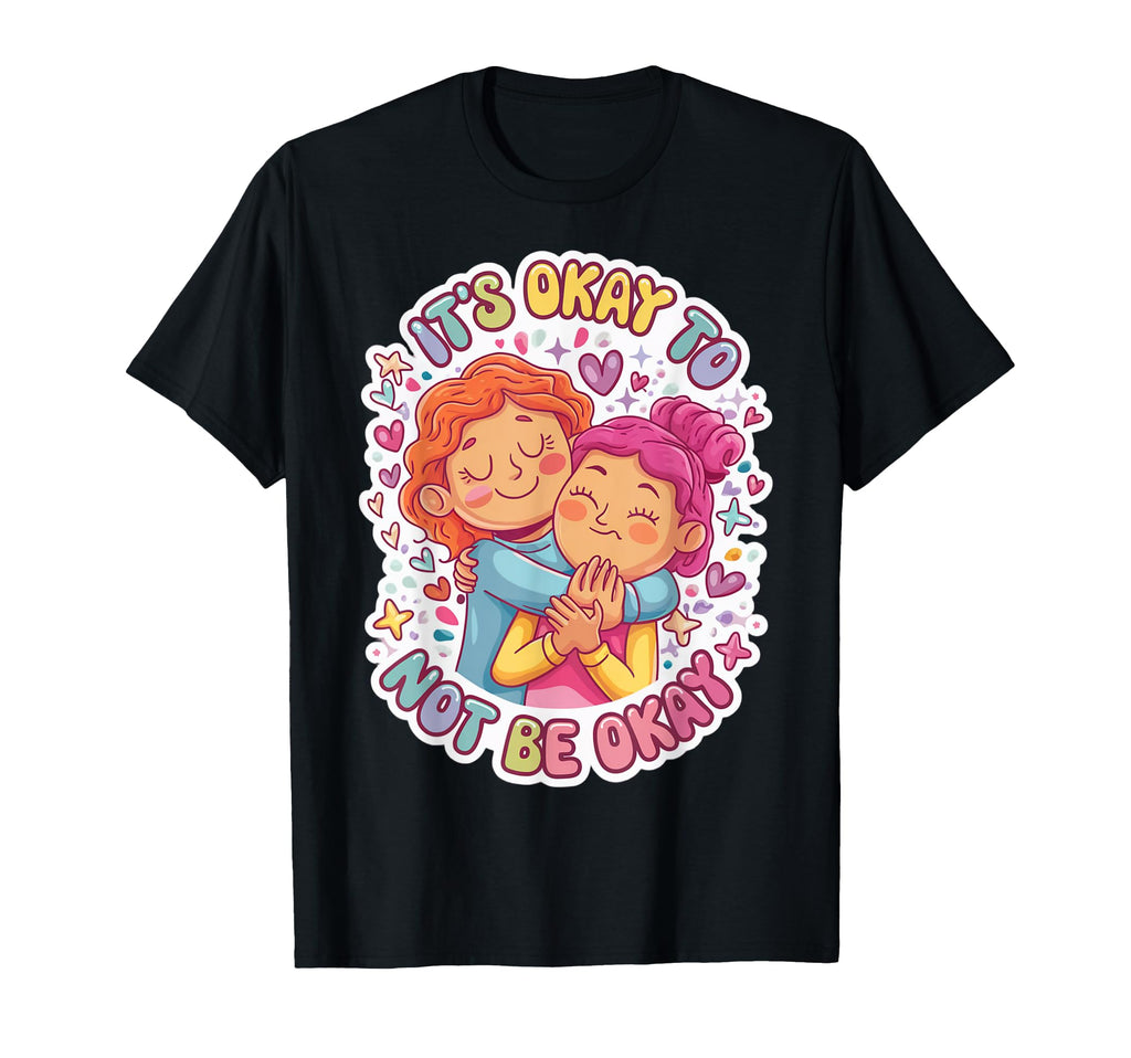 Its Okay To Not Be Okay Mental Health T-Shirt - Unique Graphic Unisex - T-Shirt, Sweatshirt, Hoodie