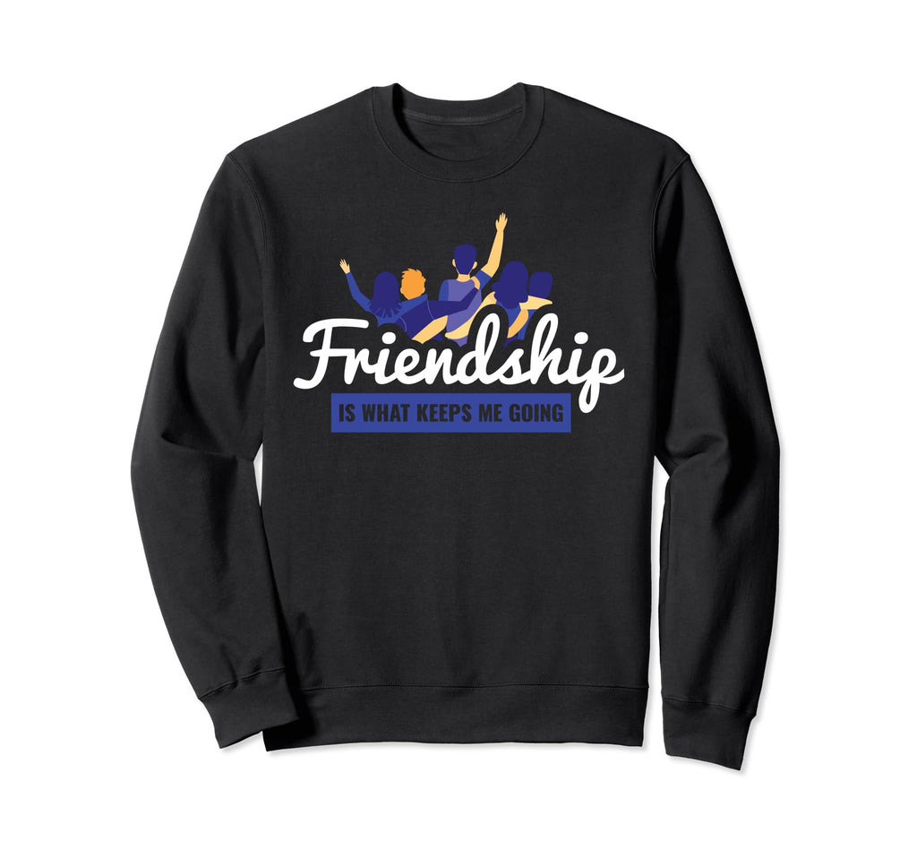 Friendship Is What Keeps Me Going Sweatshirt - Aesthetic Graphic Men Women - T-Shirt, Sweatshirt, Hoodie