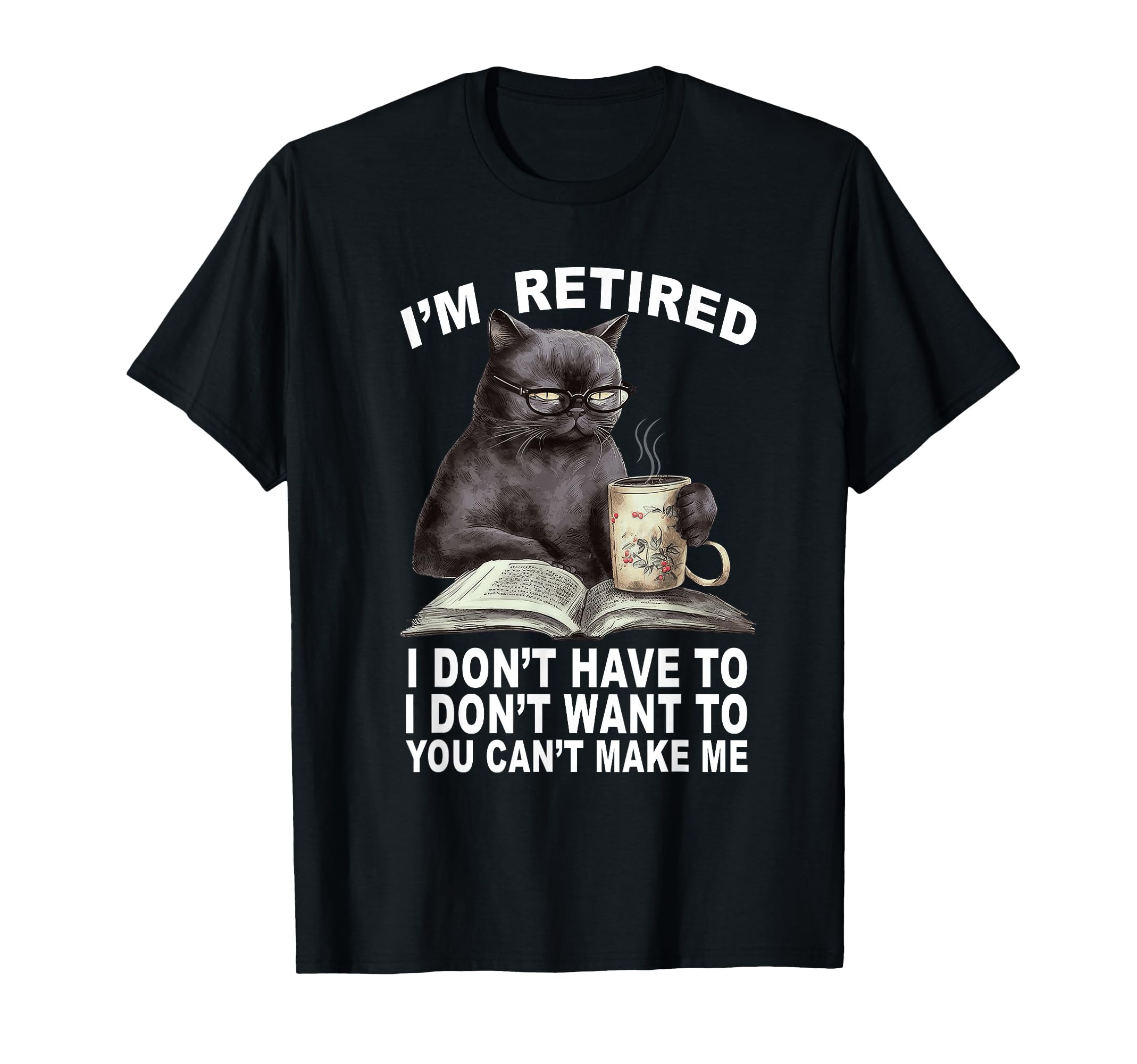 Im Retired I Dont Have To I Dont Want To T-Shirt - Trendy Graphic Unisex - T-Shirt, Sweatshirt, Hoodie