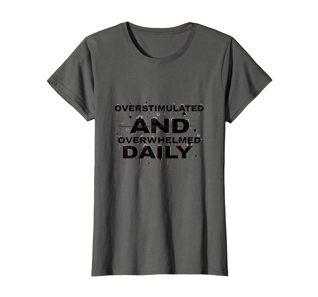 Overstimulated And Overwhelmed Daily T-Shirt - Streetwear Style Unisex - T-Shirt, Sweatshirt, Hoodie