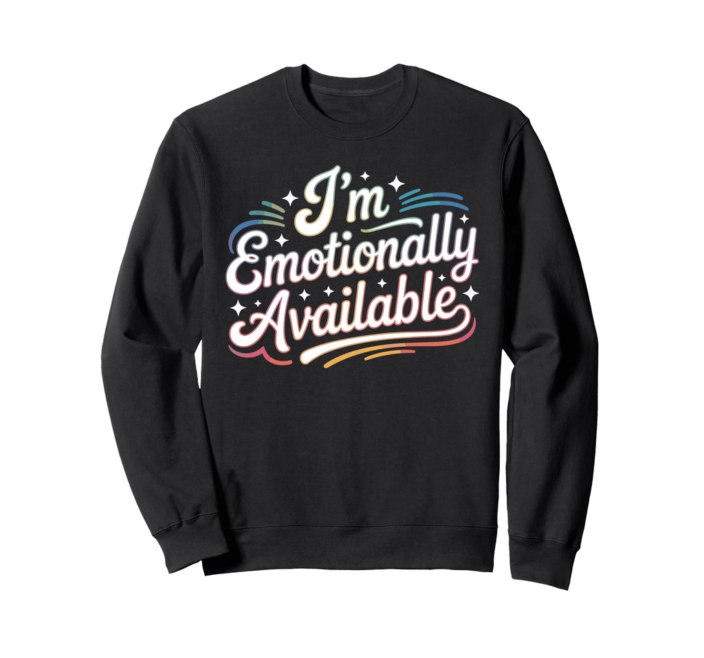 Im Emotionally Available Self Care Sweatshirt - Novelty Apparel for Adults - T-Shirt, Sweatshirt, Hoodie