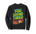 You Sound Tired Are You Eating Sweatshirt - Casual Everyday Wear Unisex - T-Shirt, Sweatshirt, Hoodie