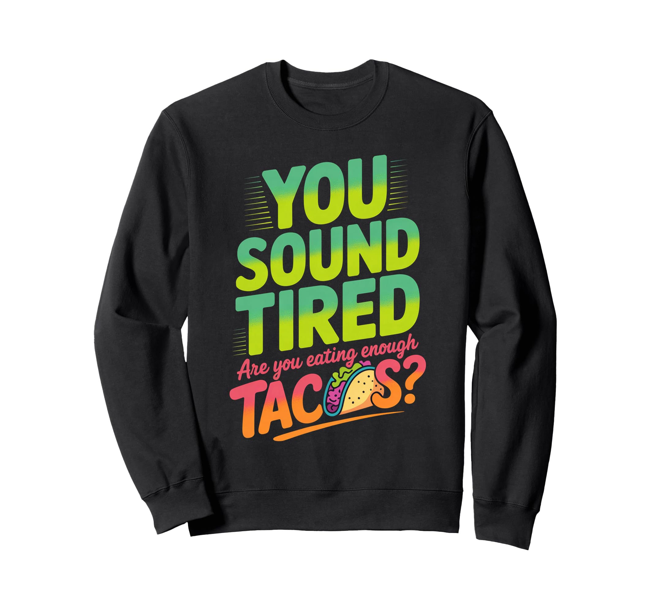 You Sound Tired Are You Eating Sweatshirt - Casual Everyday Wear Unisex - T-Shirt, Sweatshirt, Hoodie