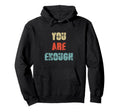 You Are Enough Inspirational Motivational Hoodie - Novelty Apparel Unisex - T-Shirt, Sweatshirt, Hoodie