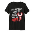 Its Not Over When You Lose Never Give T-Shirt - Unique Graphic Unisex - T-Shirt, Sweatshirt, Hoodie