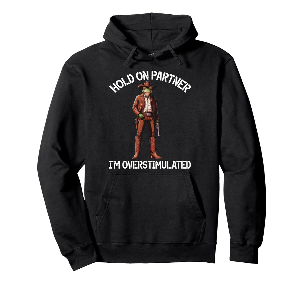 Hold Partner Im Overstimulated Funny Hoodie - Custom Art Print Unisex - T-Shirt, Sweatshirt, Hoodie