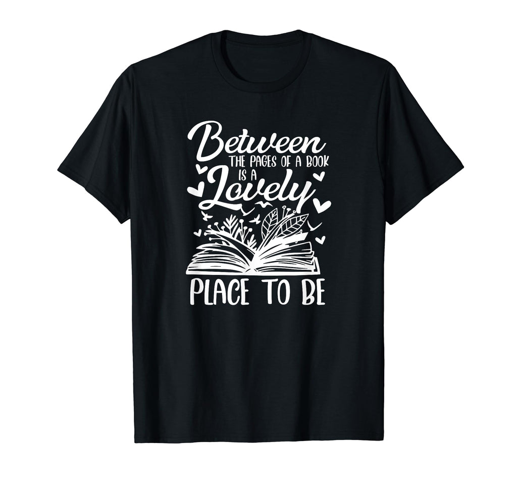 Between Pages Book Is Lovely Place T-Shirt - Fun Novelty Design Men Women - T-Shirt, Sweatshirt, Hoodie