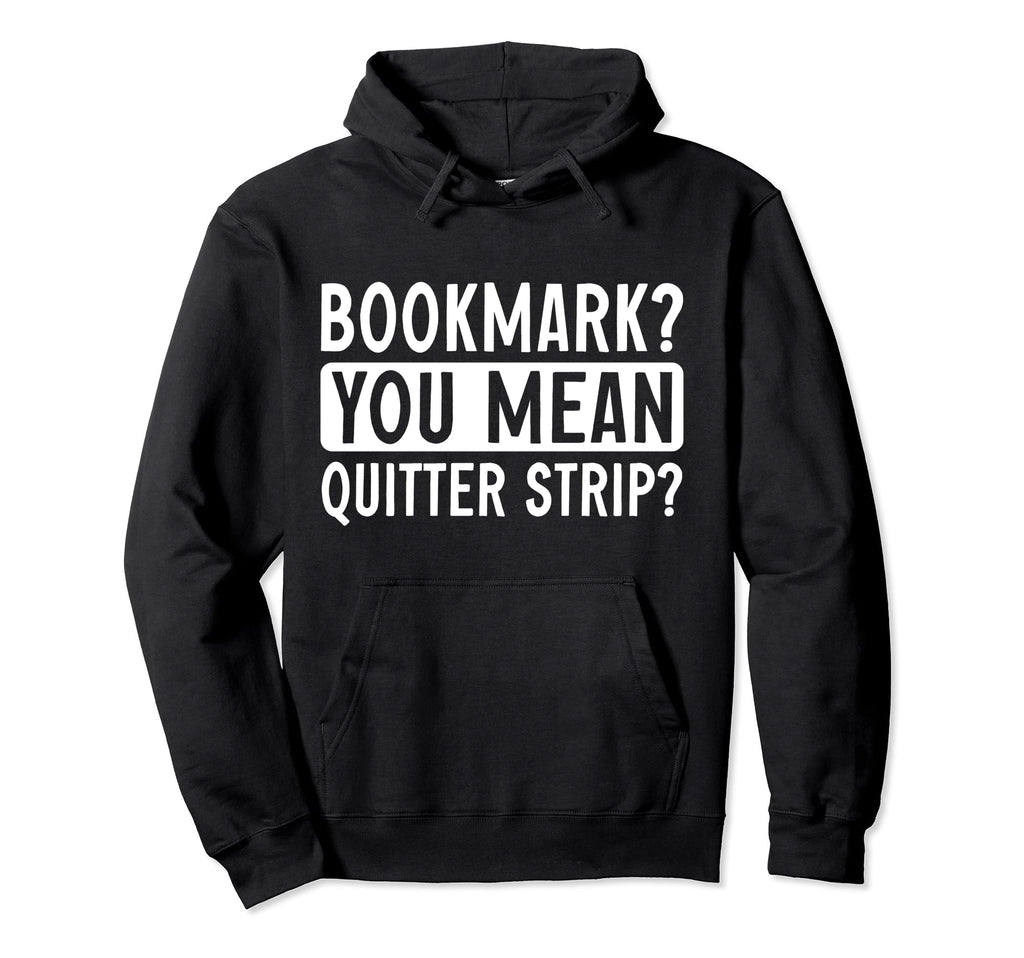Bookmark You Mean Quitter Strip Hoodie - Casual Everyday Wear Unisex - T-Shirt, Sweatshirt, Hoodie