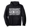 Bookmark You Mean Quitter Strip Hoodie - Casual Everyday Wear Unisex - T-Shirt, Sweatshirt, Hoodie