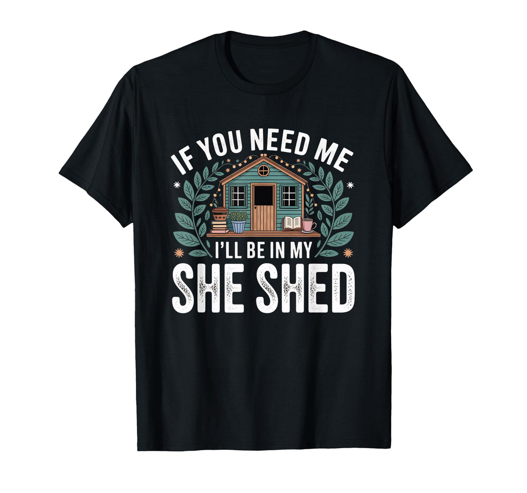 If You Need Me Ill Be My She T-Shirt - Casual Everyday Wear for Adults - T-Shirt, Sweatshirt, Hoodie
