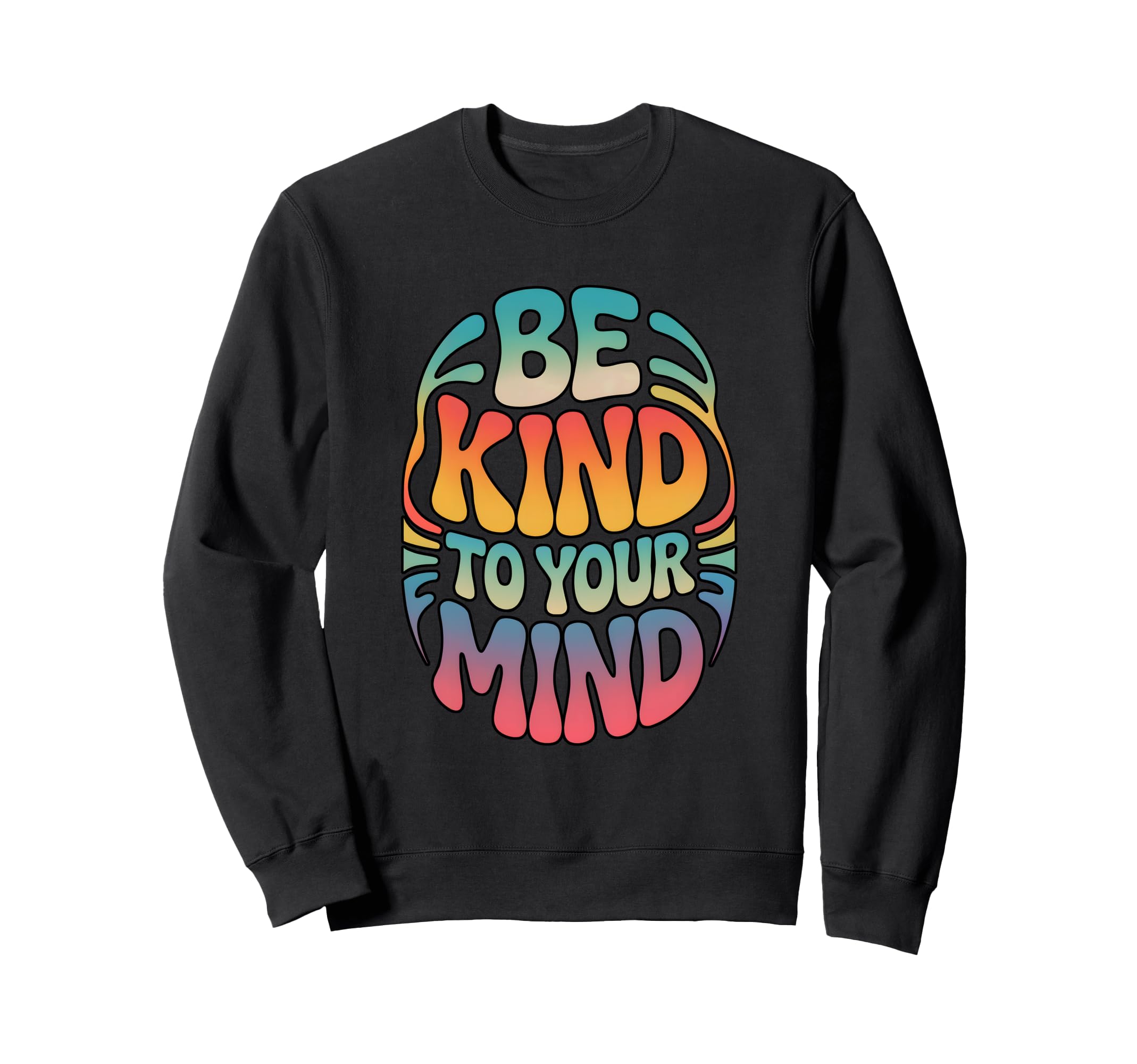 Be Kind To Your Mind Rainbow Sweatshirt - Custom Art Print for Adults - T-Shirt, Sweatshirt, Hoodie