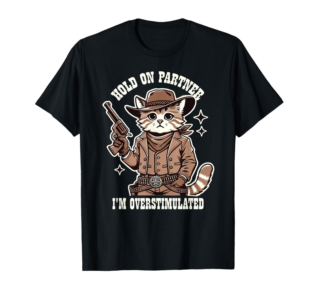 Hold Partner Im Overstimulated Cowboy Cat T-Shirt - Graphic Print Men Women - T-Shirt, Sweatshirt, Hoodie
