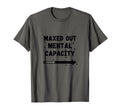 Maxed Out Mental Capacity T-Shirt - Streetwear Style Men Women - T-Shirt, Sweatshirt, Hoodie