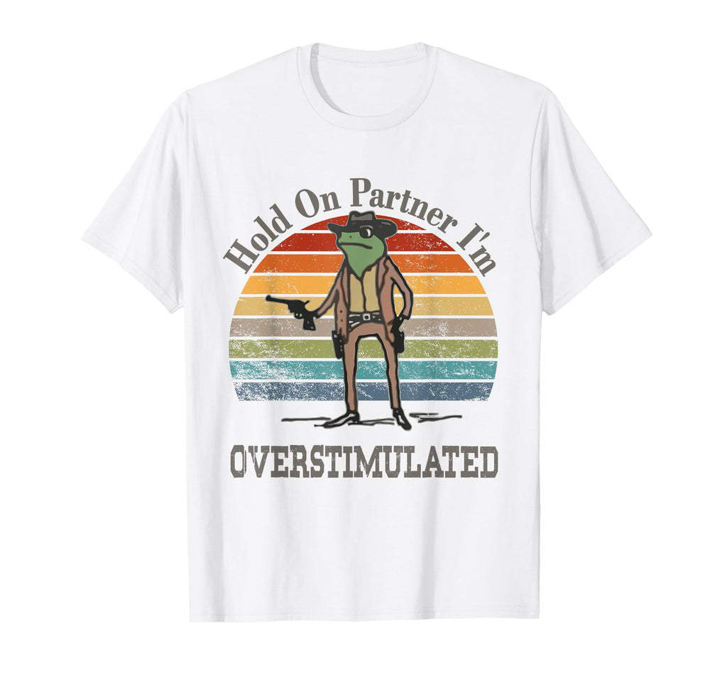Hold Partner Im Overstimulated Funny T-Shirt - Custom Art Print Men Women - T-Shirt, Sweatshirt, Hoodie