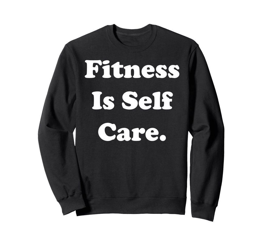 Fitness Is Self Care Inspirational Sweatshirt - Unique Graphic Men Women - T-Shirt, Sweatshirt, Hoodie