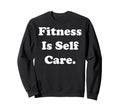 Fitness Is Self Care Inspirational Sweatshirt - Unique Graphic Men Women - T-Shirt, Sweatshirt, Hoodie