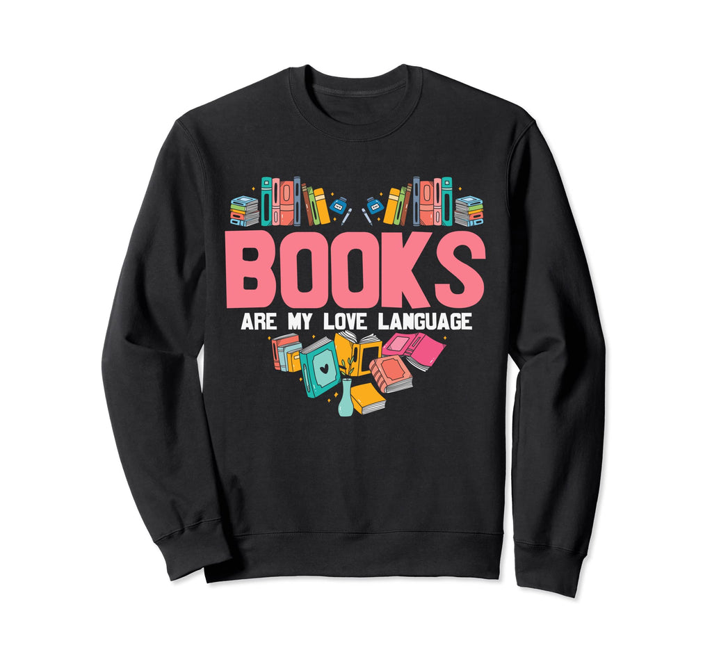 Books Are My Love Language Funny Sweatshirt - Unique Graphic Men Women - T-Shirt, Sweatshirt, Hoodie