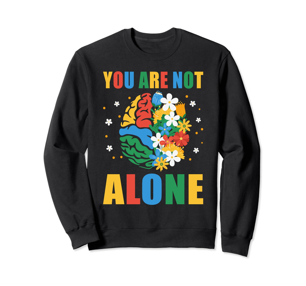 Your Are Not Alone Mental Health Sweatshirt - Custom Art Print Unisex - T-Shirt, Sweatshirt, Hoodie