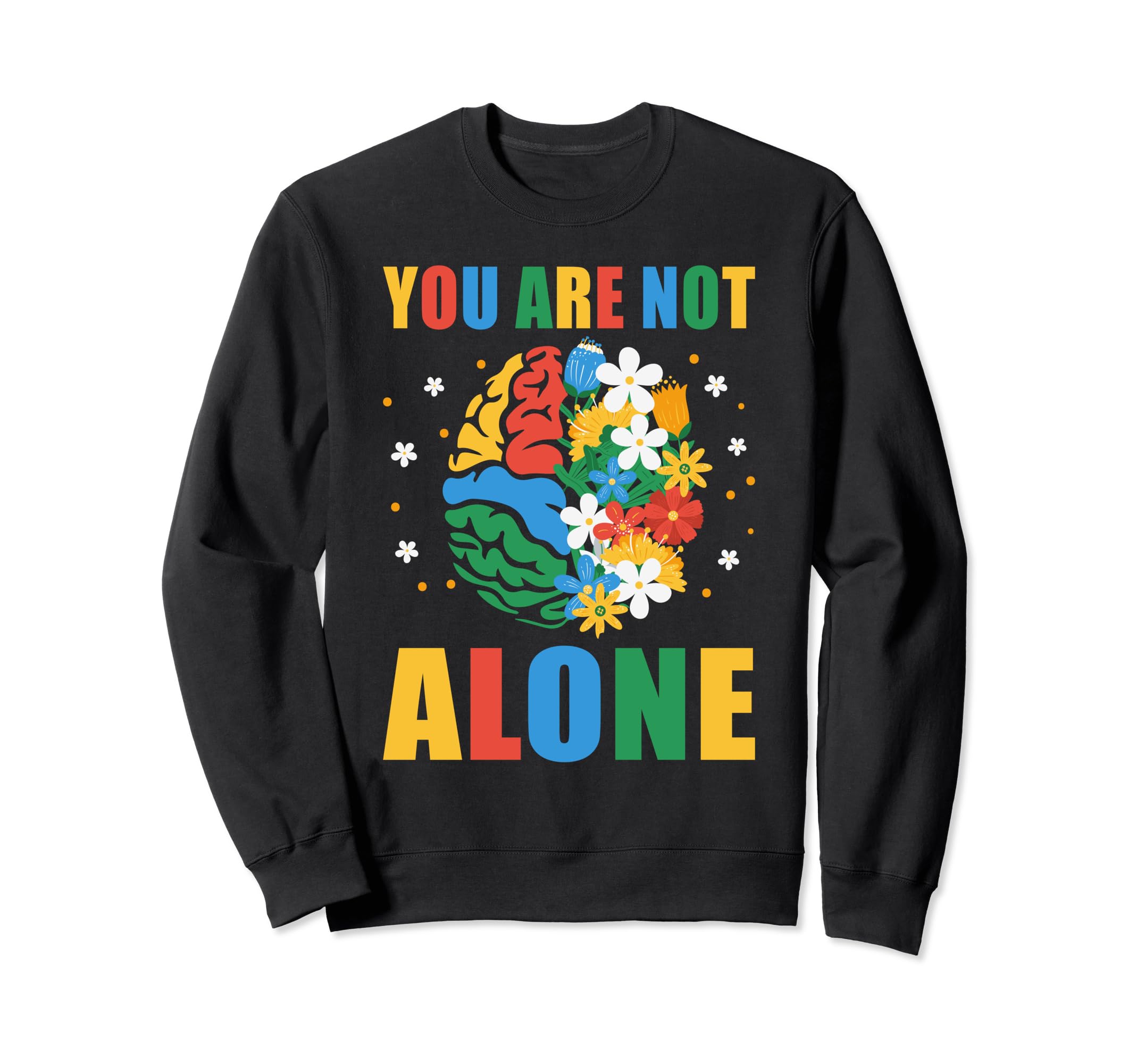 Your Are Not Alone Mental Health Sweatshirt - Custom Art Print Unisex - T-Shirt, Sweatshirt, Hoodie