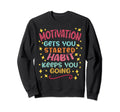 Motivation Gets You Started Sweatshirt - Casual Everyday Wear Men Women - T-Shirt, Sweatshirt, Hoodie
