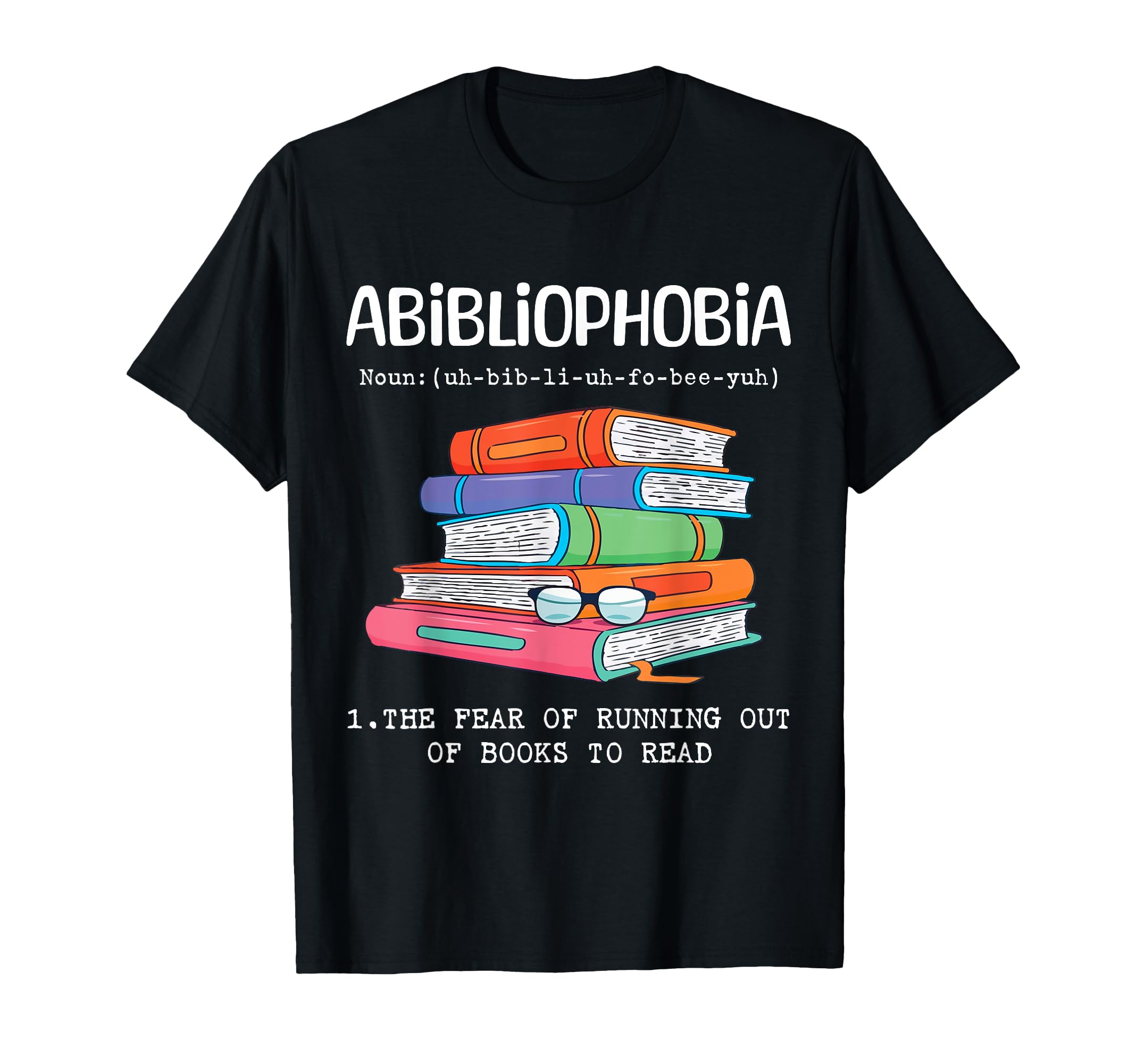 Abibliophobia Fear Running Out Books To T-Shirt - Trendy Graphic Men Women - T-Shirt, Sweatshirt, Hoodie