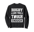 Rugby Player Gifts Rugby Are You Tough Sweatshirt - Unique Graphic Unisex - T-Shirt, Sweatshirt, Hoodie