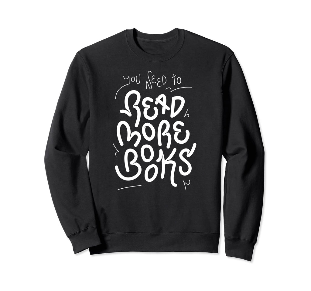 You Need To Read More Books Reader Sweatshirt - Fun Novelty Design Unisex - T-Shirt, Sweatshirt, Hoodie