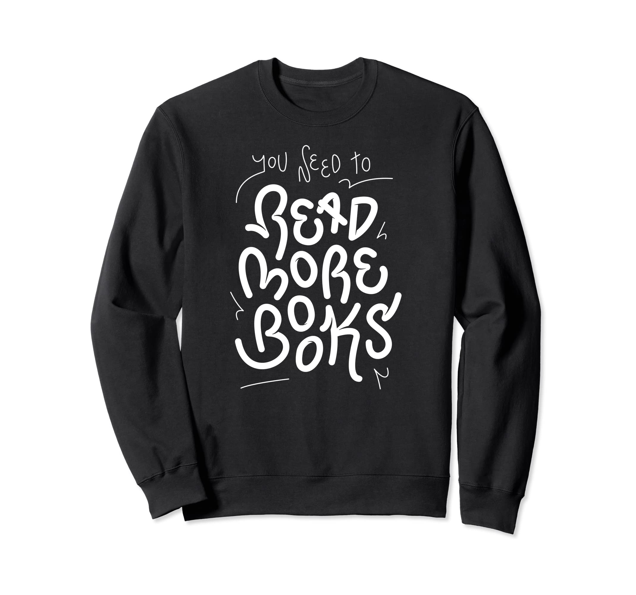 You Need To Read More Books Reader Sweatshirt - Fun Novelty Design Unisex - T-Shirt, Sweatshirt, Hoodie