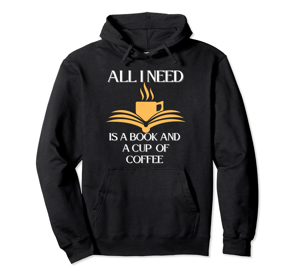Funny Book And Coffee All I Need Is Hoodie - Unique Graphic for Adults - T-Shirt, Sweatshirt, Hoodie