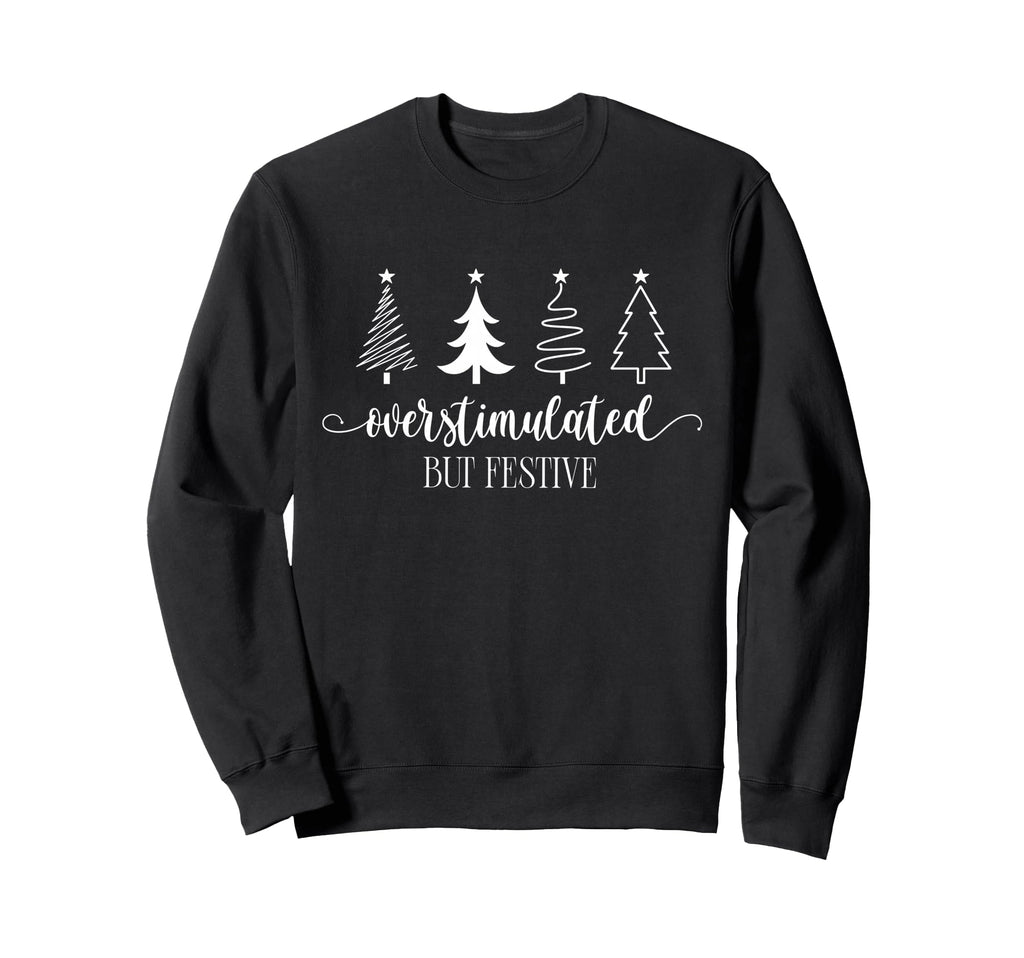 Overstimulated But Festive Funny Tree Sweatshirt - Graphic Print Unisex - T-Shirt, Sweatshirt, Hoodie
