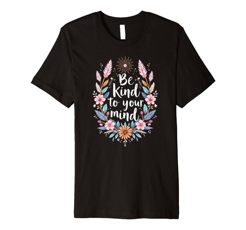 Positive Message Be Kind To Your Mind T-Shirt - Streetwear Style Unisex - T-Shirt, Sweatshirt, Hoodie