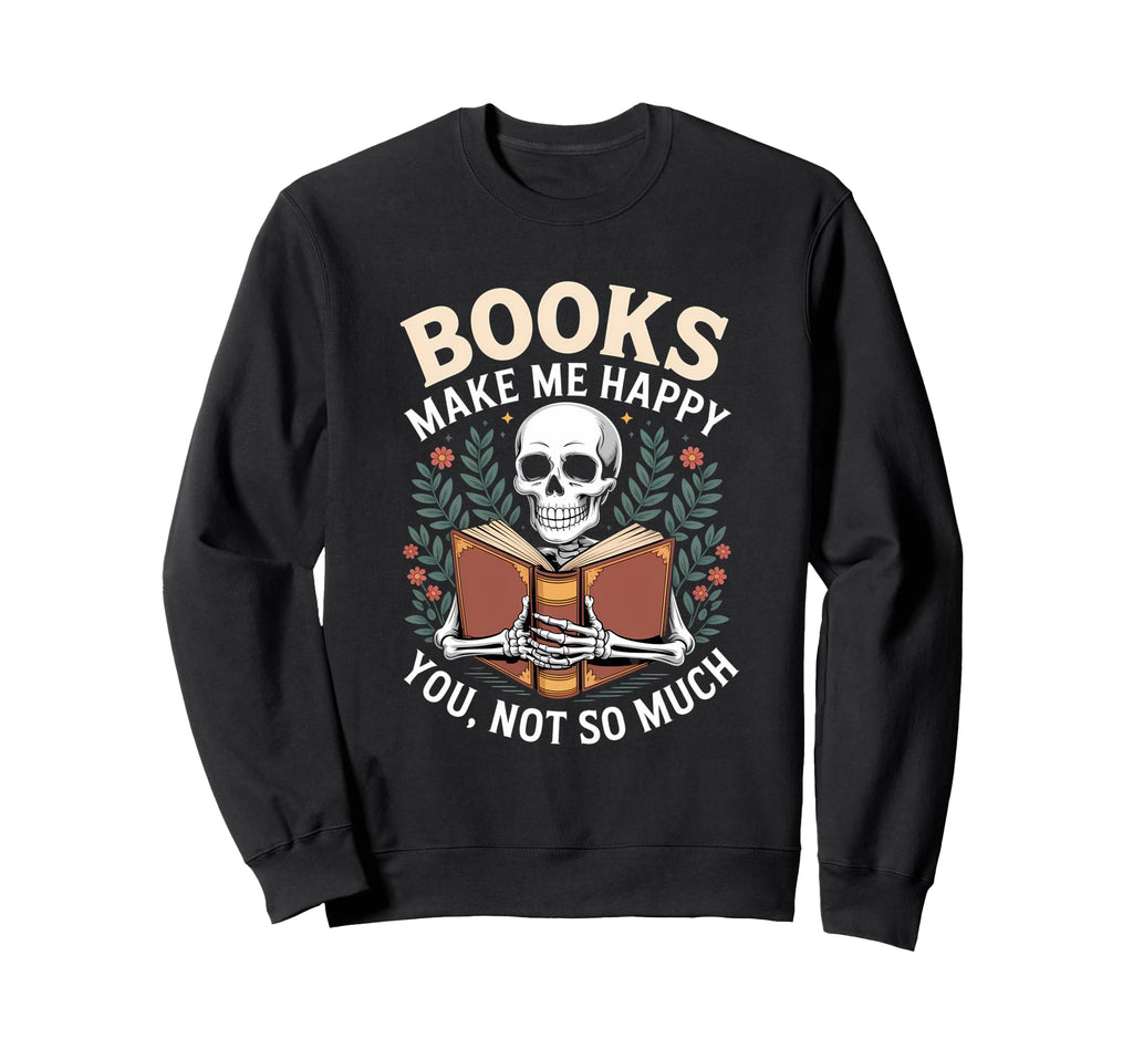 Books Make Me Happy You Not So Sweatshirt - Custom Art Print Men Women - T-Shirt, Sweatshirt, Hoodie