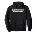 Overthinking Everything Funny Hoodie - Casual Everyday Wear Men Women - T-Shirt, Sweatshirt, Hoodie