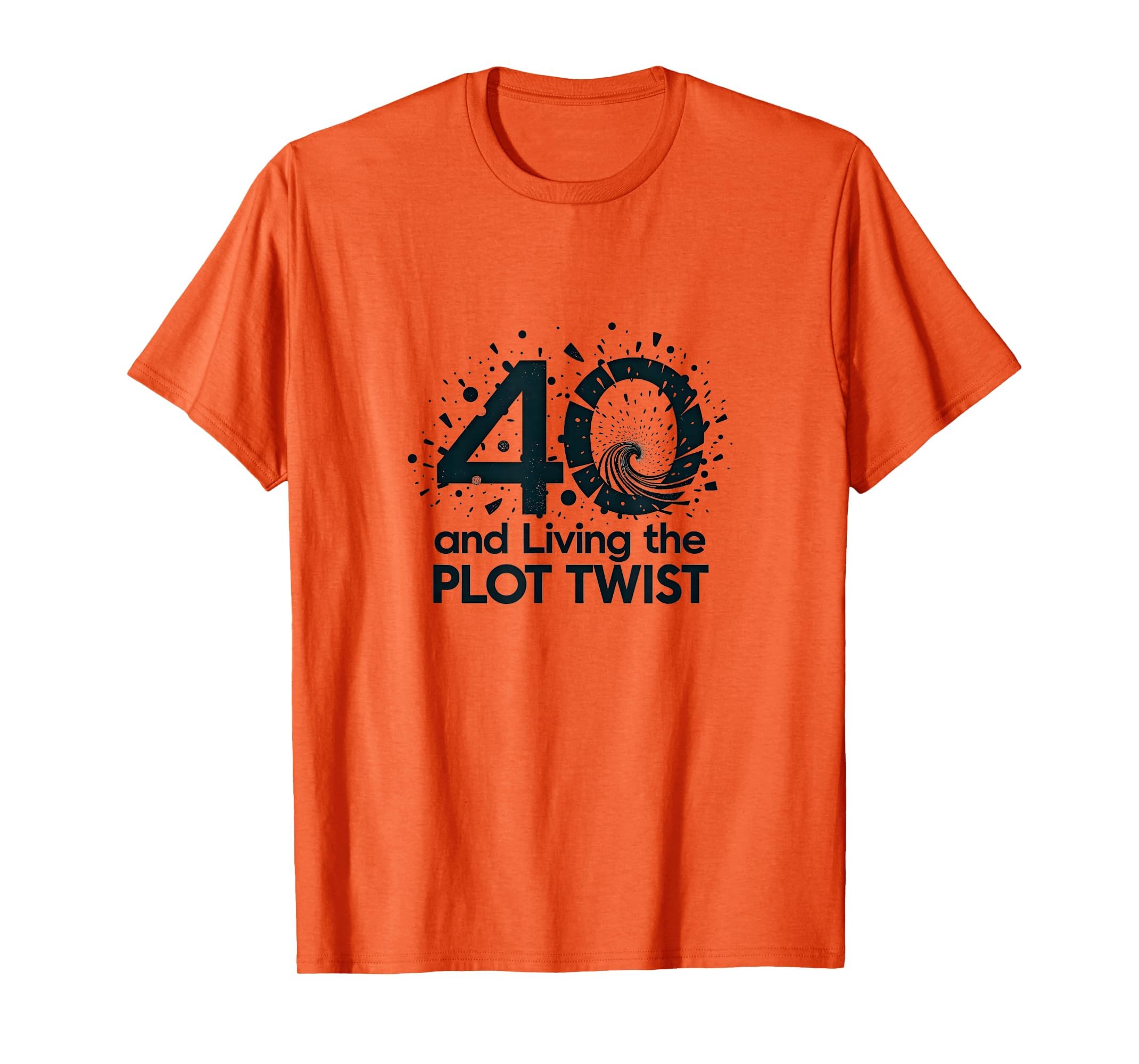 40Th Birthday Gift Living Plot Twist T-Shirt - Novelty Apparel Men Women - T-Shirt, Sweatshirt, Hoodie
