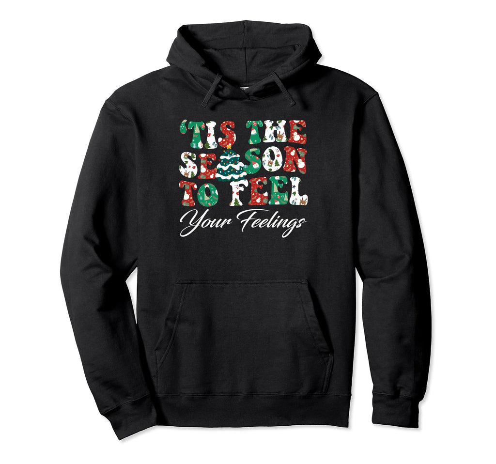 Tis Season To Feel Your Feelings Hoodie - Casual Everyday Wear Men Women - T-Shirt, Sweatshirt, Hoodie