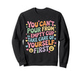 Cant Pour From Empty Cup Self Care Sweatshirt - Minimalist Print Men Women - T-Shirt, Sweatshirt, Hoodie