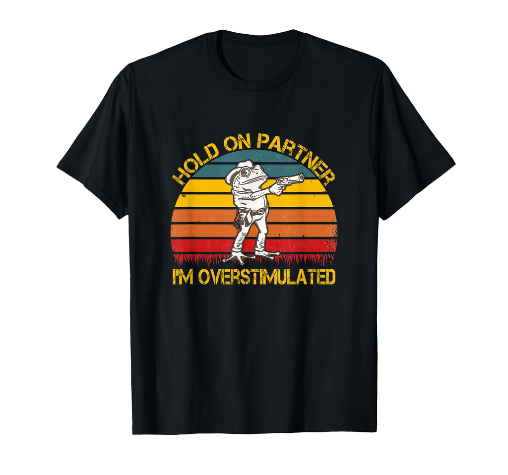 Hold Partner Im Overstimulated Hold Im T-Shirt - Graphic Print Men Women - T-Shirt, Sweatshirt, Hoodie