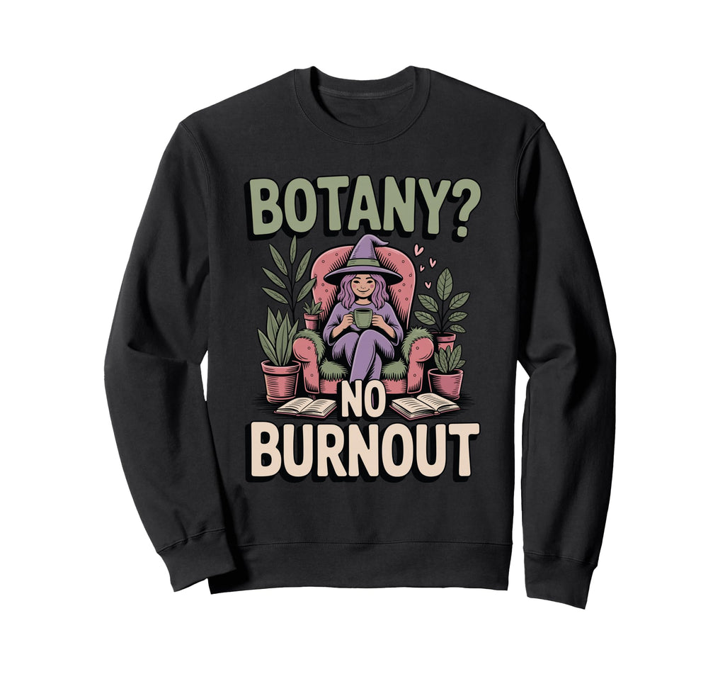 Botany No Burnout Funny Plant Sweatshirt - Novelty Apparel for Adults - T-Shirt, Sweatshirt, Hoodie