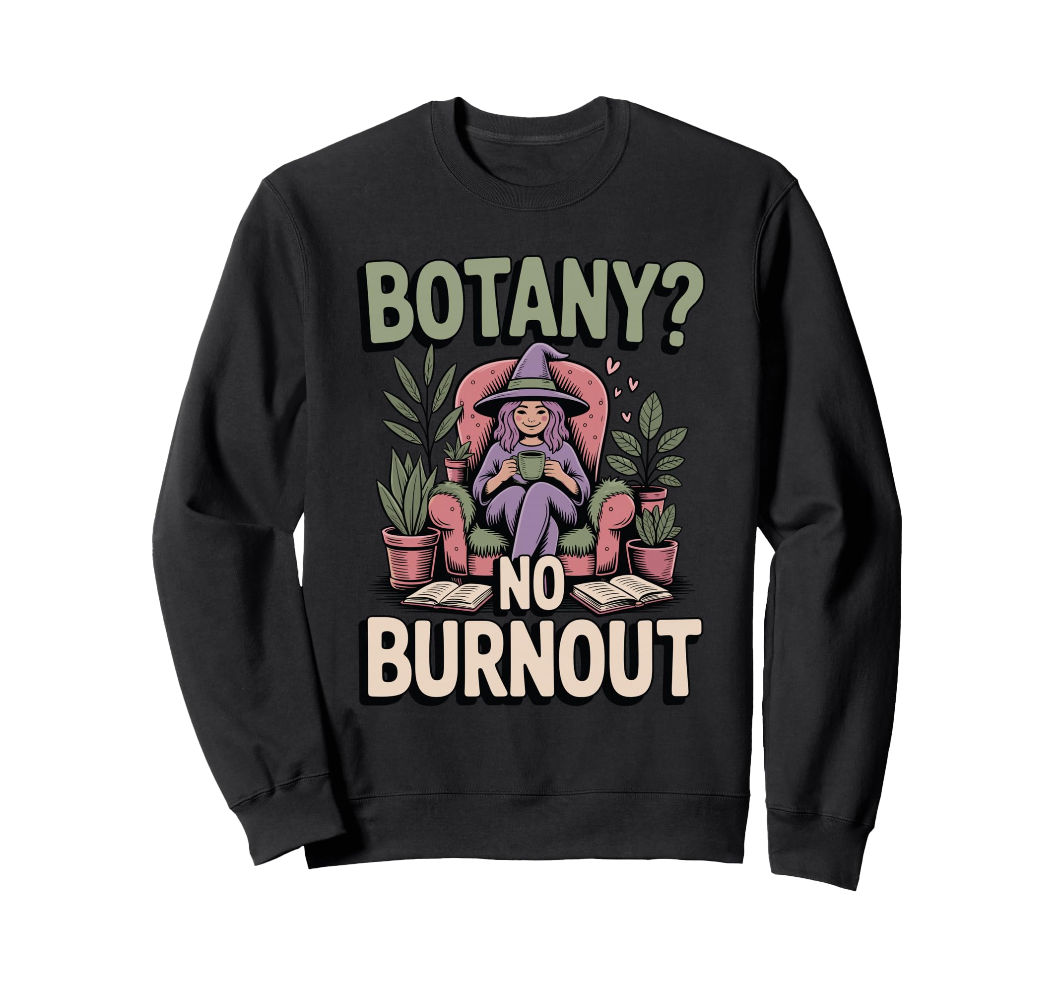 Botany No Burnout Funny Plant Sweatshirt - Novelty Apparel for Adults - T-Shirt, Sweatshirt, Hoodie