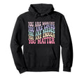 You Are Worthy Loved Needed Enough Matter Hoodie - Custom Art Print Unisex - T-Shirt, Sweatshirt, Hoodie