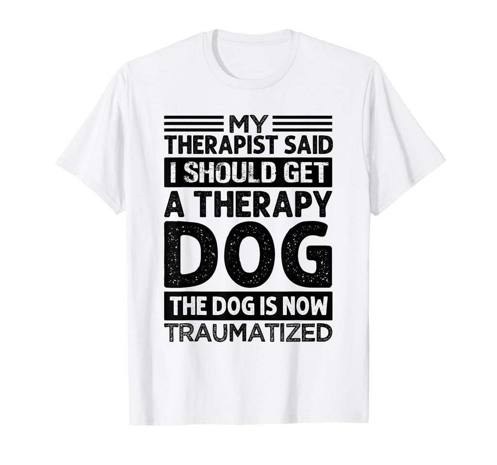 My Therapist Said I Should Get T-Shirt - Streetwear Style for Adults - T-Shirt, Sweatshirt, Hoodie