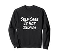 Self Care Is Not Selfish Achievement Sweatshirt - Graphic Print for Adults - T-Shirt, Sweatshirt, Hoodie