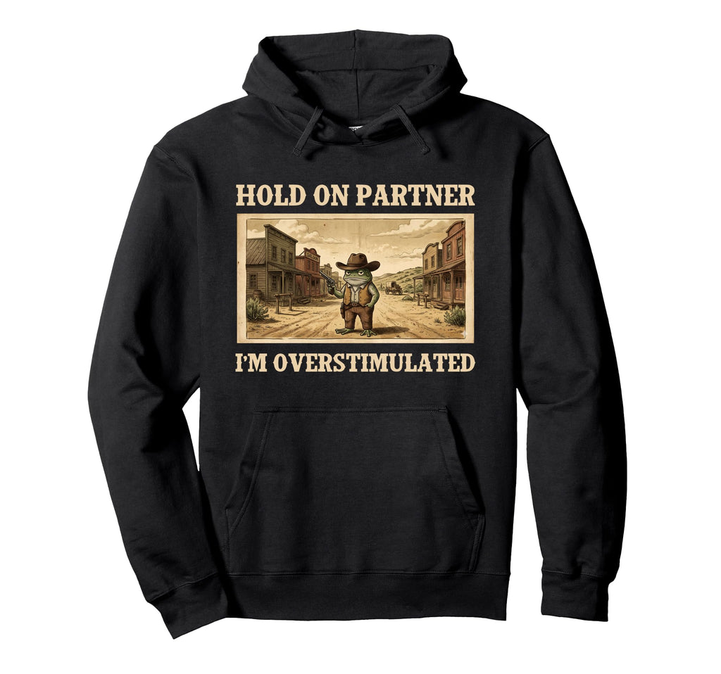 Hold Partner Im Overstimulated Trendy Hoodie - Graphic Print Men Women - T-Shirt, Sweatshirt, Hoodie
