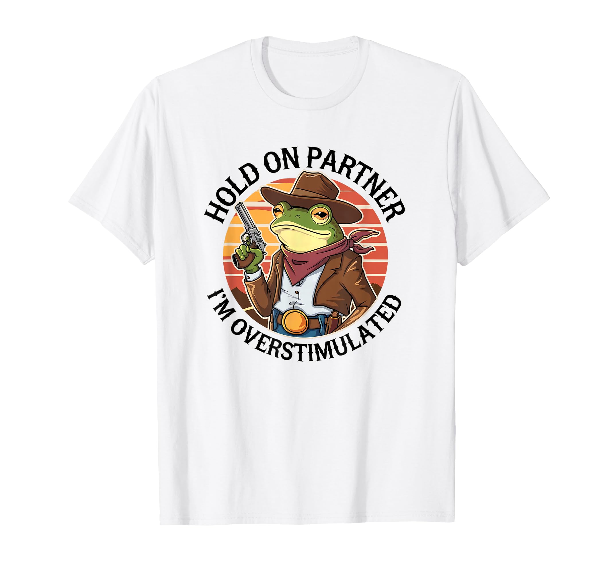 Hold Partner Im Overstimulated Cowboy T-Shirt - Streetwear Style Unisex - T-Shirt, Sweatshirt, Hoodie