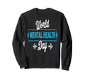 World Mental Health Day Awareness Sweatshirt - Fun Novelty Design Unisex - T-Shirt, Sweatshirt, Hoodie