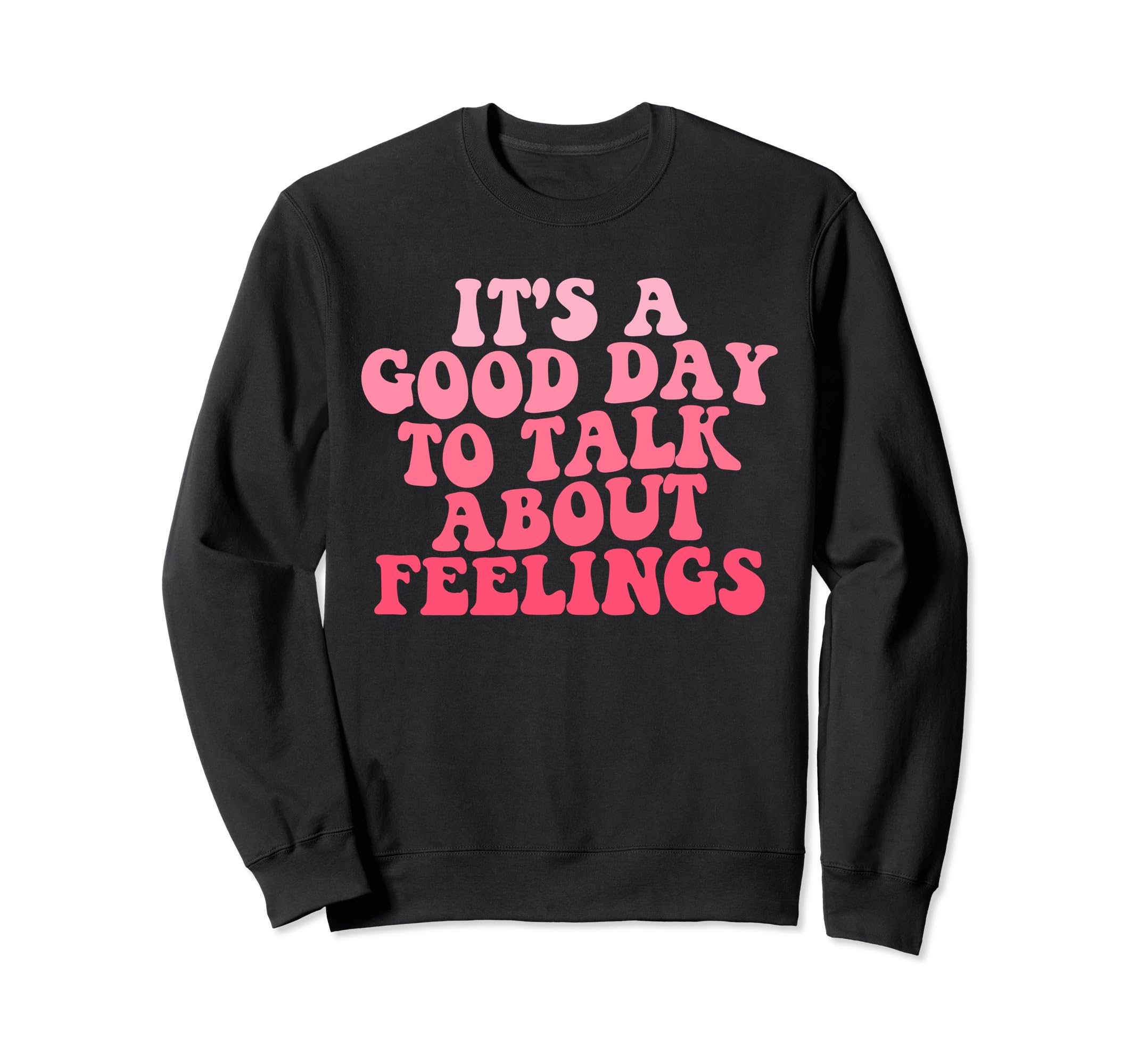 Its Good Day To Talk About Feelings Sweatshirt - Graphic Print Unisex - T-Shirt, Sweatshirt, Hoodie