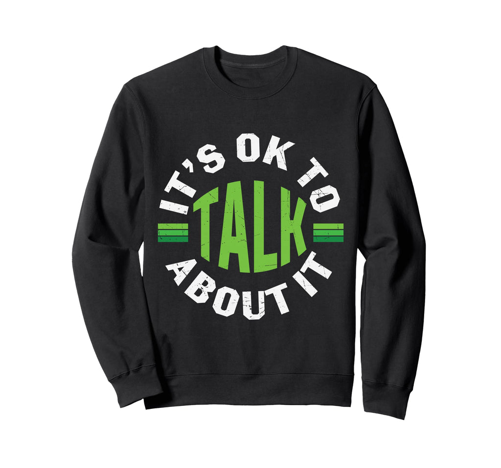 Its Ok To Talk About Mental Health Sweatshirt - Novelty Apparel Unisex - T-Shirt, Sweatshirt, Hoodie