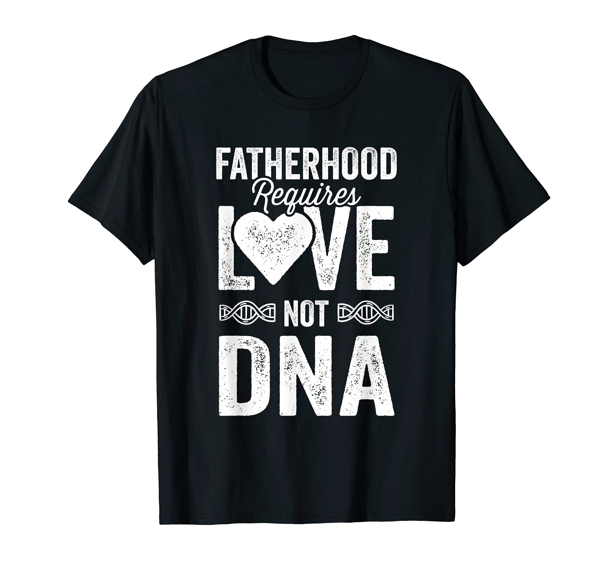 Mens Fatherhood Requires Love Not Dna T-Shirt - Streetwear Style Men Women - T-Shirt, Sweatshirt, Hoodie