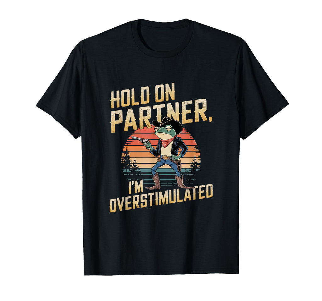 Hold Partner Im Overstimulated Cowboy T-Shirt - Trendy Graphic for Adults - T-Shirt, Sweatshirt, Hoodie